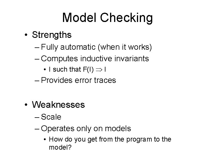 Model Checking • Strengths – Fully automatic (when it works) – Computes inductive invariants