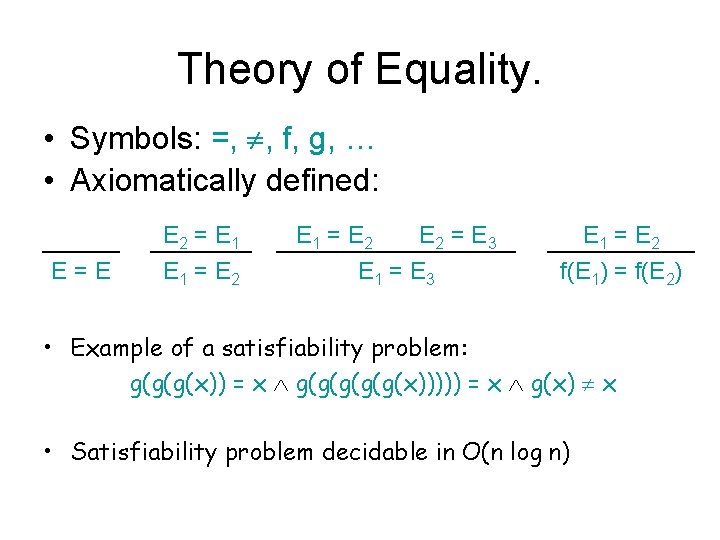 Theory of Equality. • Symbols: =, ¹, f, g, … • Axiomatically defined: E=E