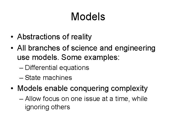 Models • Abstractions of reality • All branches of science and engineering use models.