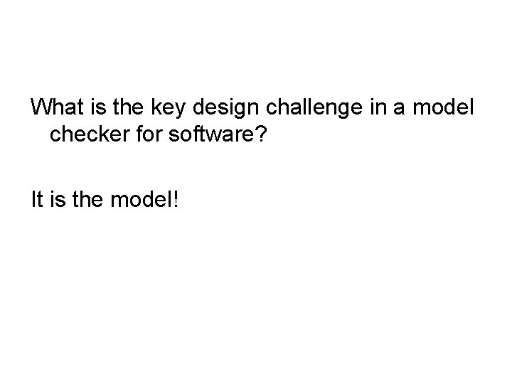 What is the key design challenge in a model checker for software? It is