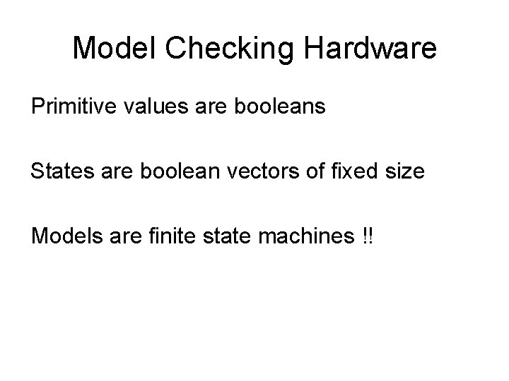 Model Checking Hardware Primitive values are booleans States are boolean vectors of fixed size