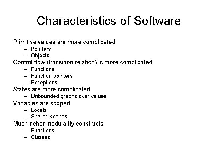 Characteristics of Software Primitive values are more complicated – Pointers – Objects Control flow