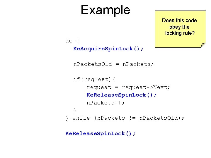 Example Does this code obey the locking rule? do { Ke. Acquire. Spin. Lock();