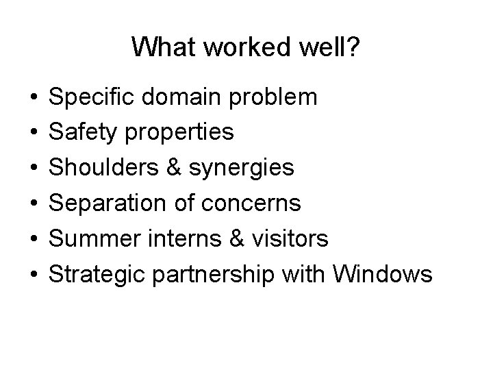 What worked well? • • • Specific domain problem Safety properties Shoulders & synergies