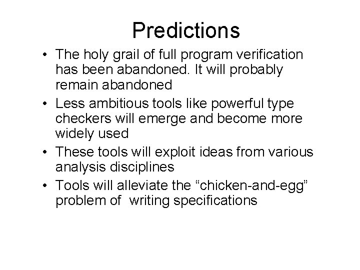 Predictions • The holy grail of full program verification has been abandoned. It will