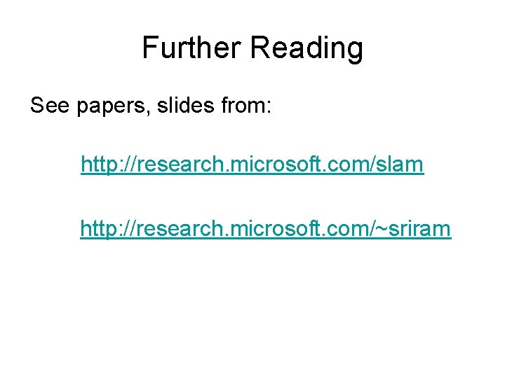 Further Reading See papers, slides from: http: //research. microsoft. com/slam http: //research. microsoft. com/~sriram