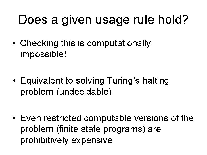 Does a given usage rule hold? • Checking this is computationally impossible! • Equivalent