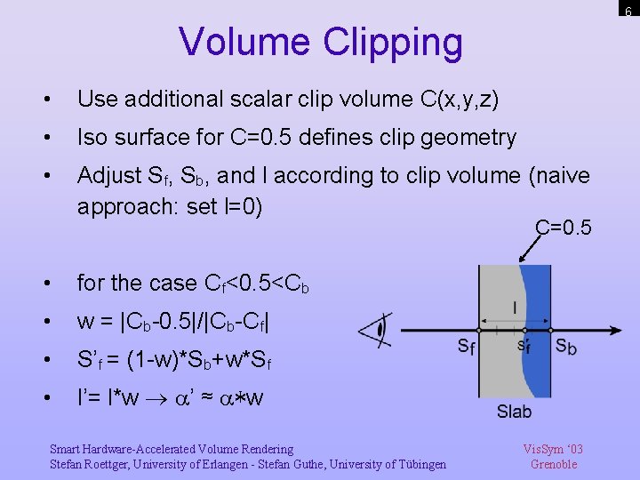 6 Volume Clipping • Use additional scalar clip volume C(x, y, z) • Iso