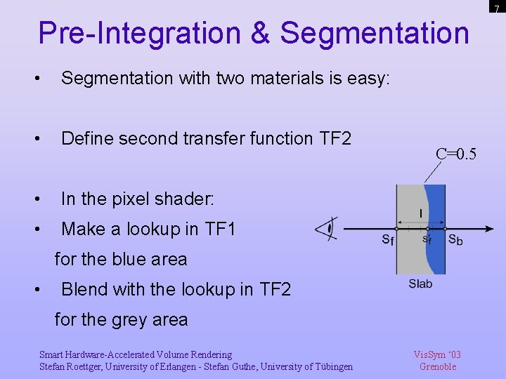 7 Pre-Integration & Segmentation • Segmentation with two materials is easy: • Define second