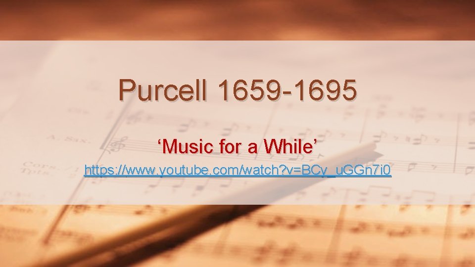 Purcell 1659 -1695 ‘Music for a While’ https: //www. youtube. com/watch? v=BCy_u. GGn 7