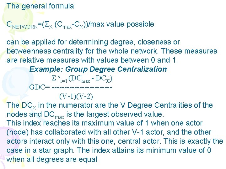 The general formula: CNETWORK=(ΣX (Cmax-CX))/max value possible can be applied for determining degree, closeness