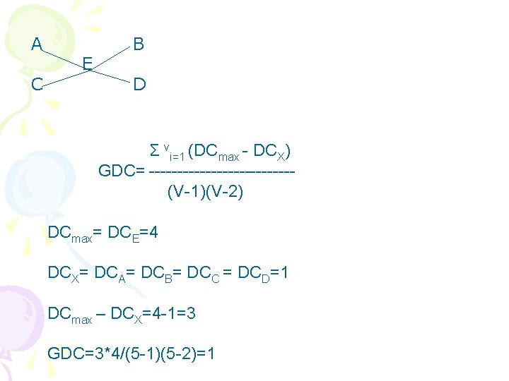 A C E B D Σ vi=1 (DCmax - DCX) GDC= ------------- (V-1)(V-2) DCmax=