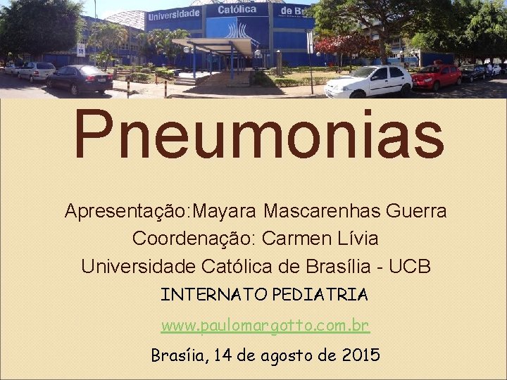 Pneumonias Apresentação: Mayara Mascarenhas Guerra Coordenação: Carmen Lívia Universidade Católica de Brasília - UCB