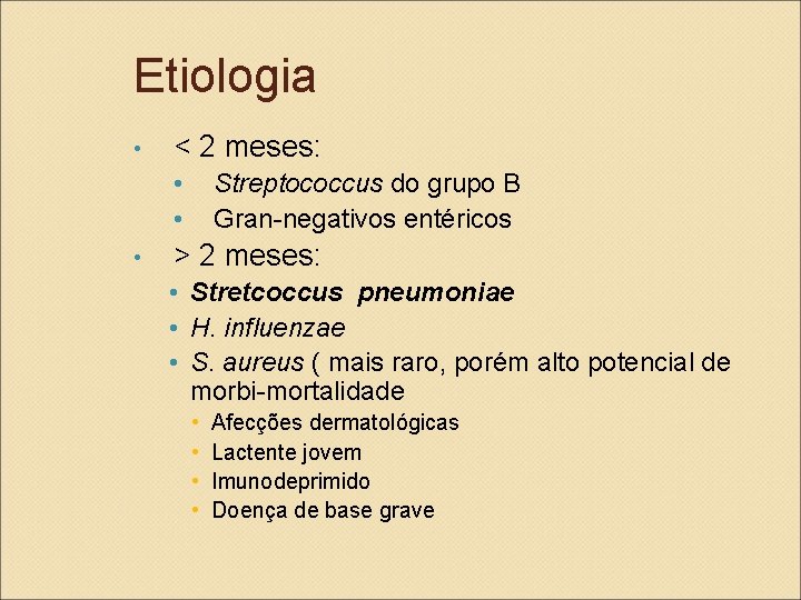 Etiologia • < 2 meses: • • • Streptococcus do grupo B Gran-negativos entéricos