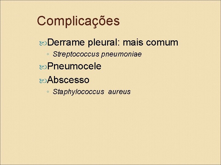 Complicações Derrame pleural: mais comum ◦ Streptococcus pneumoniae Pneumocele Abscesso ◦ Staphylococcus aureus 