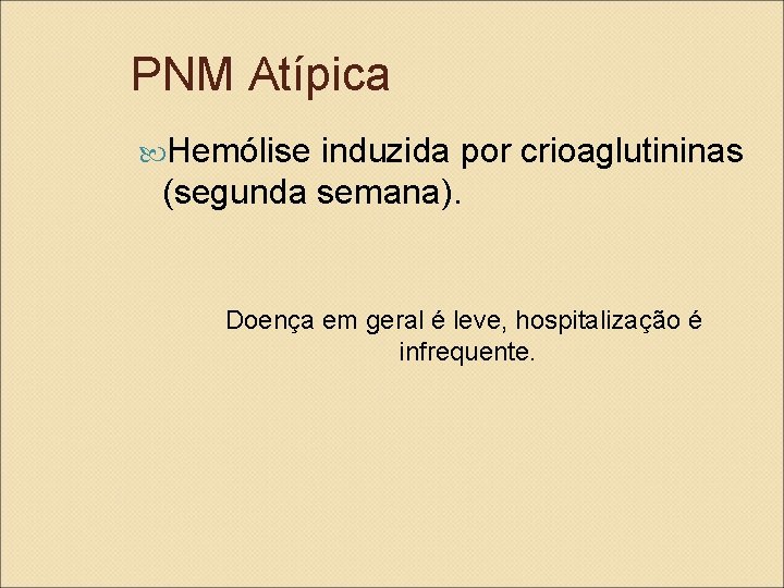 PNM Atípica Hemólise induzida por crioaglutininas (segunda semana). Doença em geral é leve, hospitalização