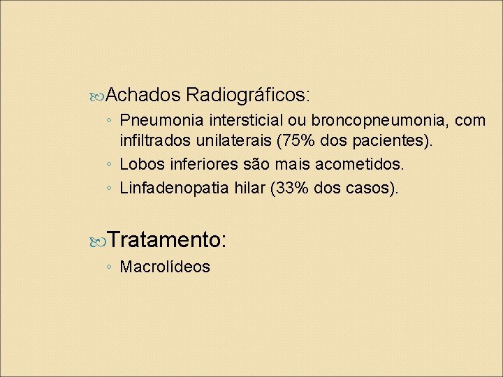  Achados Radiográficos: ◦ Pneumonia intersticial ou broncopneumonia, com infiltrados unilaterais (75% dos pacientes).