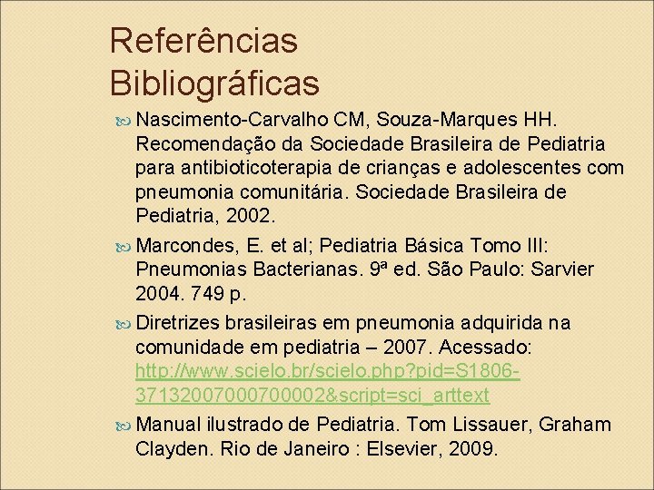 Referências Bibliográficas Nascimento-Carvalho CM, Souza-Marques HH. Recomendação da Sociedade Brasileira de Pediatria para antibioticoterapia