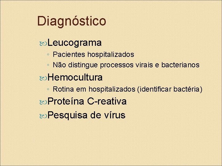 Diagnóstico Leucograma ◦ Pacientes hospitalizados ◦ Não distingue processos virais e bacterianos Hemocultura ◦
