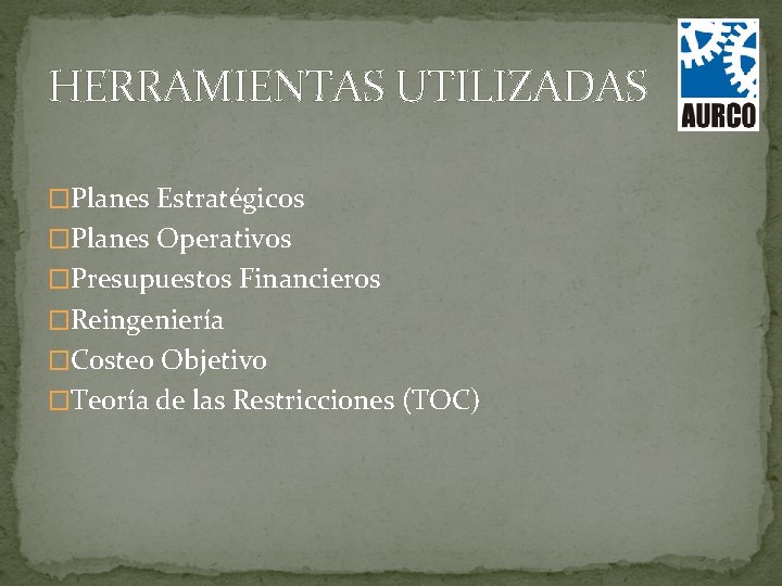 HERRAMIENTAS UTILIZADAS �Planes Estratégicos �Planes Operativos �Presupuestos Financieros �Reingeniería �Costeo Objetivo �Teoría de las