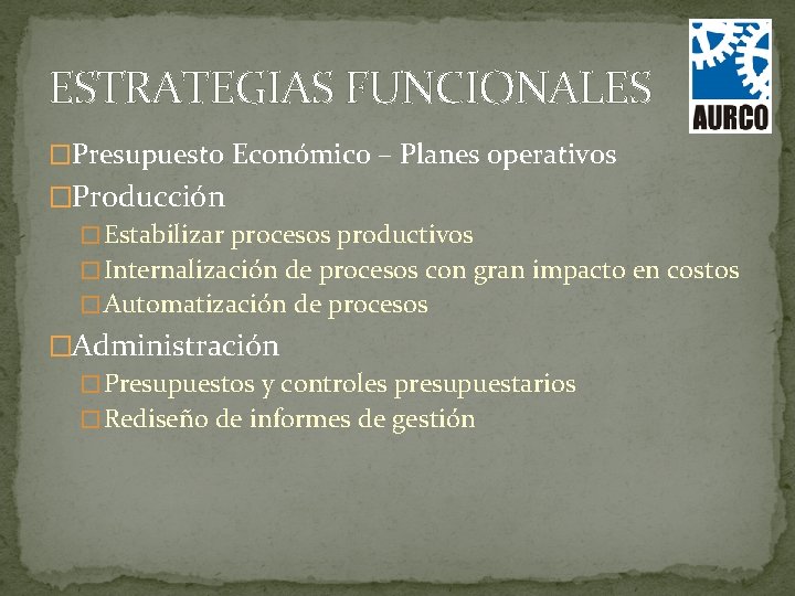 ESTRATEGIAS FUNCIONALES �Presupuesto Económico – Planes operativos �Producción � Estabilizar procesos productivos � Internalización