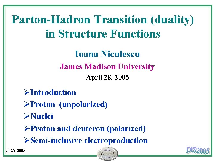 Parton-Hadron Transition (duality) in Structure Functions Ioana Niculescu James Madison University April 28, 2005