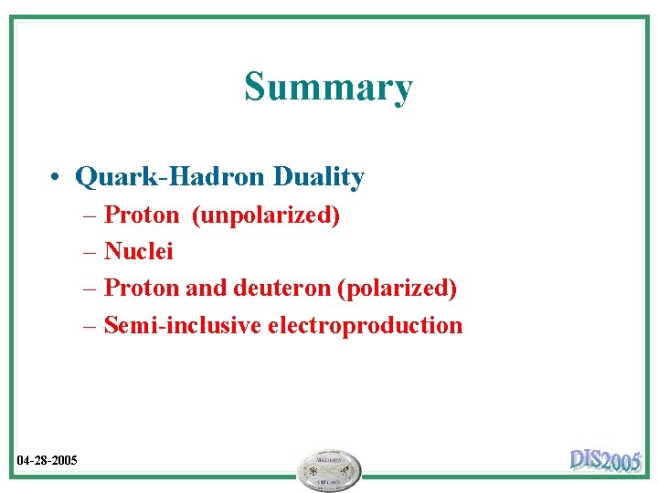 Summary • Quark-Hadron Duality – Proton (unpolarized) – Nuclei – Proton and deuteron (polarized)