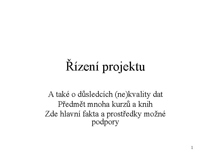 Řízení projektu A také o důsledcích (ne)kvality dat Předmět mnoha kurzů a knih Zde