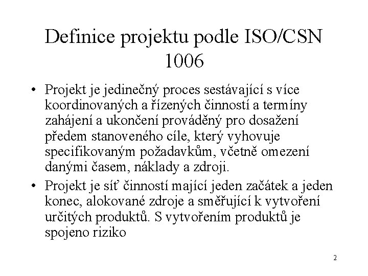 Definice projektu podle ISO/CSN 1006 • Projekt je jedinečný proces sestávající s více koordinovaných