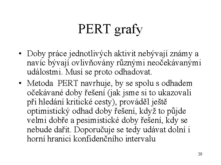 PERT grafy • Doby práce jednotlivých aktivit nebývají známy a navíc bývají ovlivňovány různými