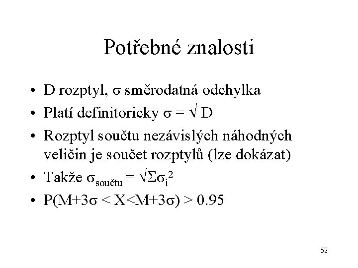 Potřebné znalosti • D rozptyl, σ směrodatná odchylka • Platí definitoricky σ = D
