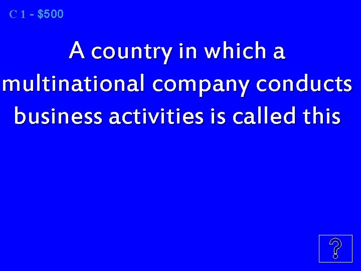 C 1 1 - $500 A country in which a multinational company conducts business