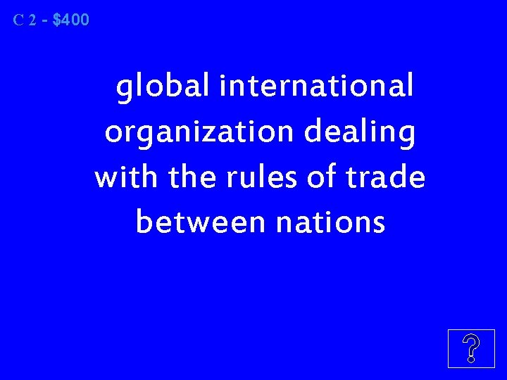 C 2 2 - $400 global international organization dealing with the rules of trade