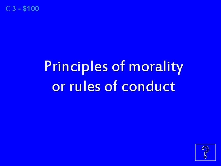 C 3 - $100 Principles of morality or rules of conduct 