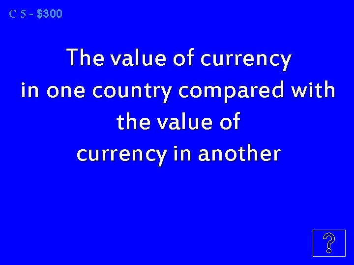 C 5 5 - $300 The value of currency in one country compared with