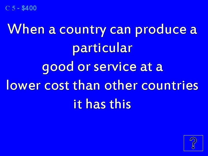 C 5 5 - $400 When a country can produce a particular good or