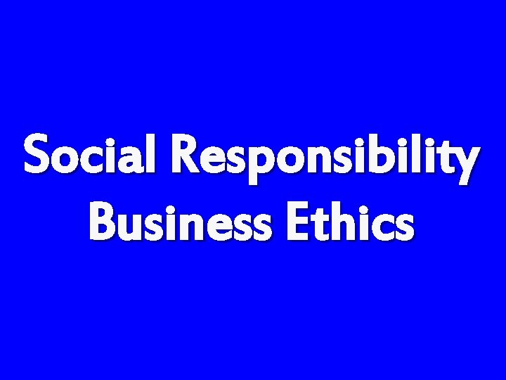 Social Responsibility Business Ethics 