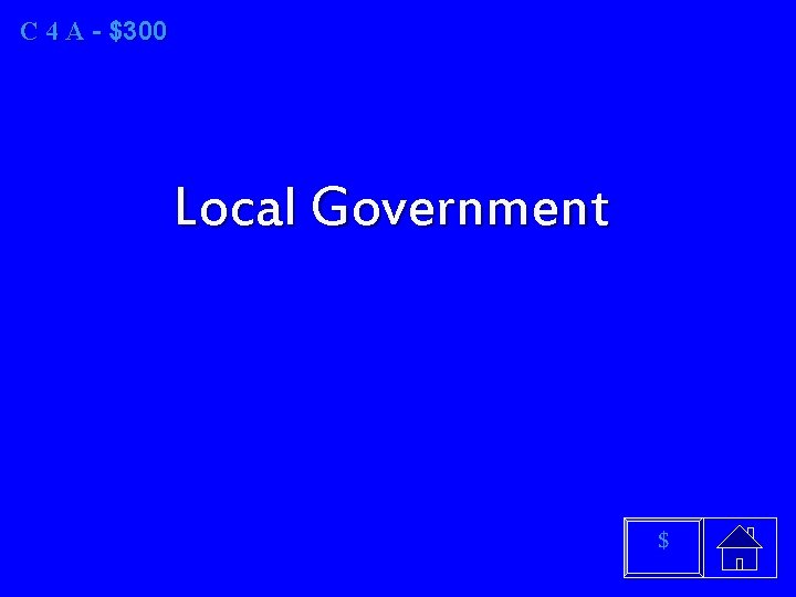 C 4 A - $300 Local Government $ 