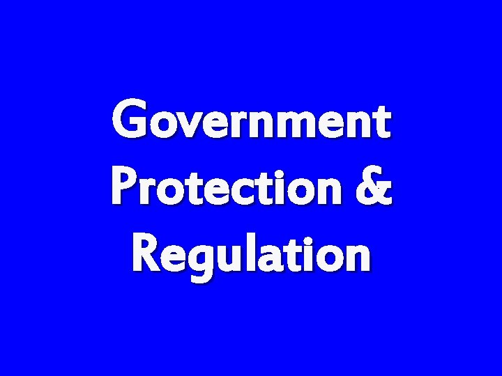 Government Protection & Regulation 