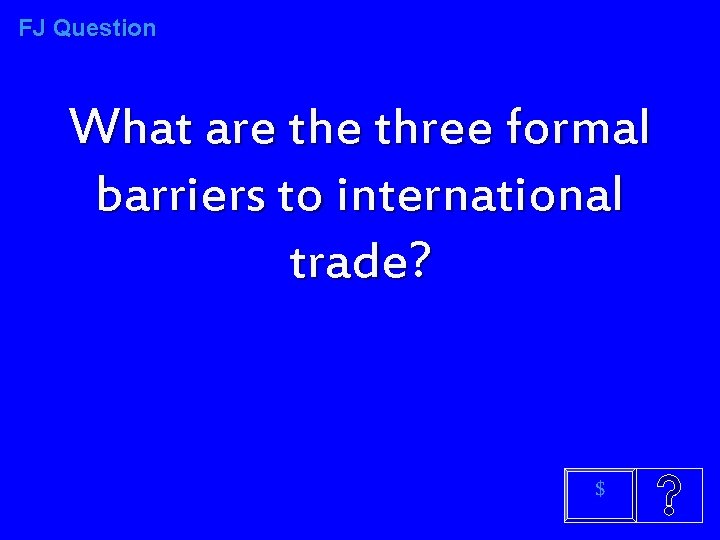 FJ Question What are three formal barriers to international trade? $ 
