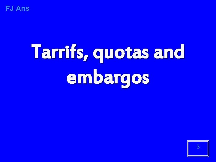 FJ Ans Tarrifs, quotas and embargos $ 