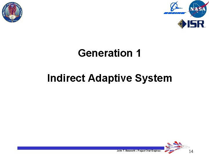 Generation 1 Indirect Adaptive System John T. Bosworth – Project Chief Engineer 14 