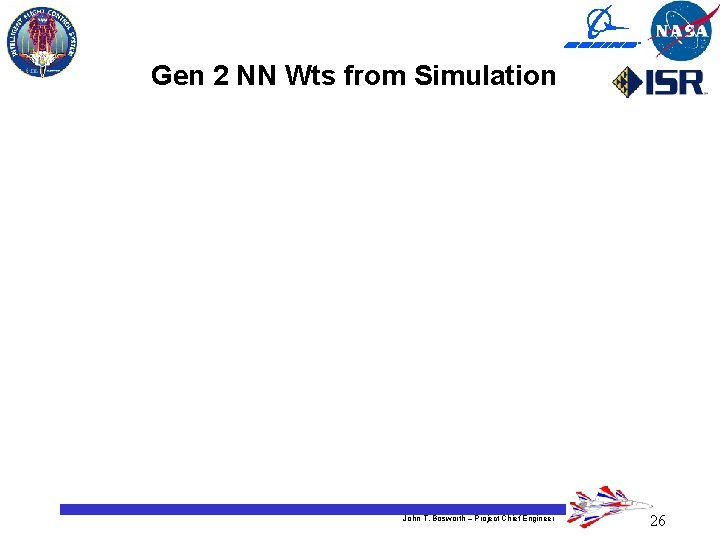 Gen 2 NN Wts from Simulation John T. Bosworth – Project Chief Engineer 26