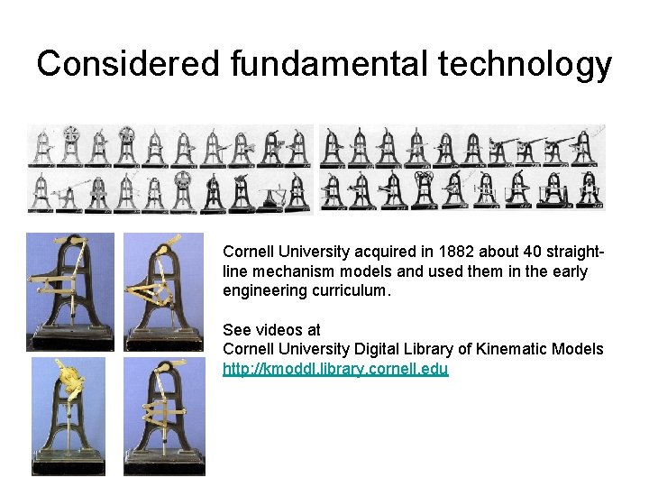 Considered fundamental technology Cornell University acquired in 1882 about 40 straightline mechanism models and