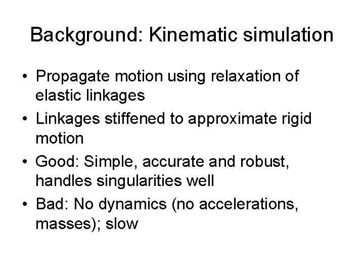 Background: Kinematic simulation • Propagate motion using relaxation of elastic linkages • Linkages stiffened