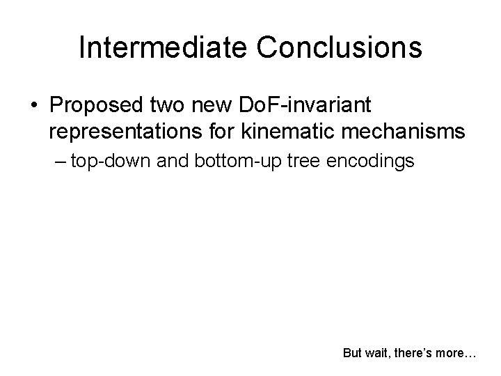 Intermediate Conclusions • Proposed two new Do. F-invariant representations for kinematic mechanisms – top-down