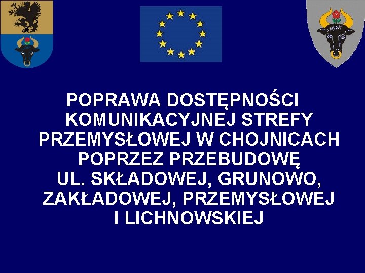 POPRAWA DOSTĘPNOŚCI KOMUNIKACYJNEJ STREFY PRZEMYSŁOWEJ W CHOJNICACH POPRZEZ PRZEBUDOWĘ UL. SKŁADOWEJ, GRUNOWO, ZAKŁADOWEJ, PRZEMYSŁOWEJ POPRAWA DOSTĘPNOŚCI KOMUNIKACYJNEJ STREFY PRZEMYSŁOWEJ W CHOJNICACH POPRZEZ PRZEBUDOWĘ UL. SKŁADOWEJ, GRUNOWO, ZAKŁADOWEJ, PRZEMYSŁOWEJ