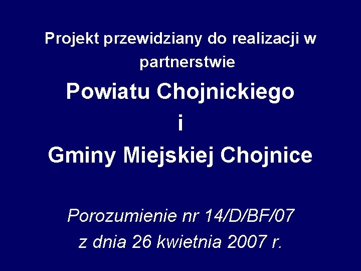 Projekt przewidziany do realizacji w partnerstwie Powiatu Chojnickiego i Gminy Miejskiej Chojnice Porozumienie nr Projekt przewidziany do realizacji w partnerstwie Powiatu Chojnickiego i Gminy Miejskiej Chojnice Porozumienie nr