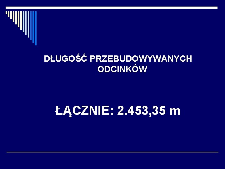 DŁUGOŚĆ PRZEBUDOWYWANYCH ODCINKÓW ŁĄCZNIE: 2. 453, 35 m DŁUGOŚĆ PRZEBUDOWYWANYCH ODCINKÓW ŁĄCZNIE: 2. 453, 35 m