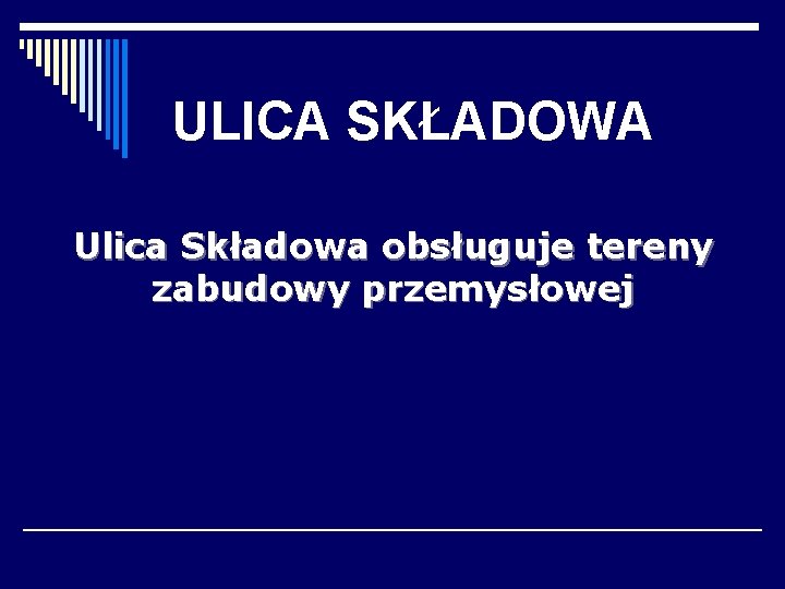 ULICA SKŁADOWA Ulica Składowa obsługuje tereny zabudowy przemysłowej ULICA SKŁADOWA Ulica Składowa obsługuje tereny zabudowy przemysłowej